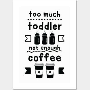 Too Much Toddler , Not Enough Coffee Posters and Art